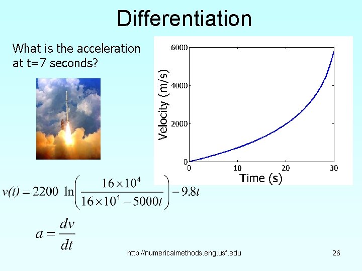 Differentiation What is the acceleration at t=7 seconds? http: //numericalmethods. eng. usf. edu 26