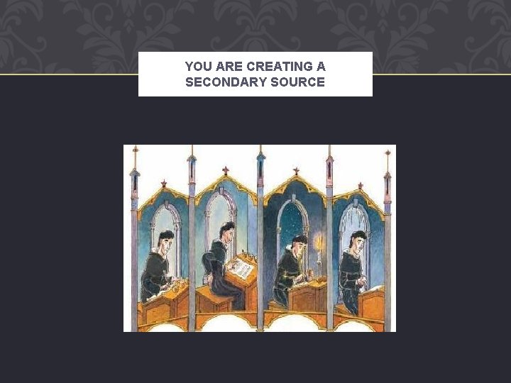 YOU ARE CREATING A SECONDARY SOURCE 
