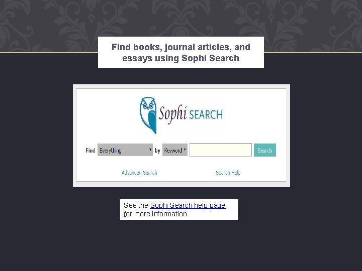 Find books, journal articles, and essays using Sophi Search See the Sophi Search help