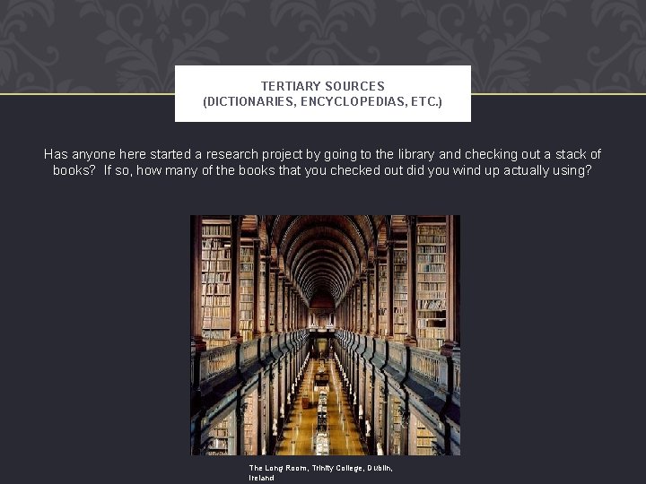 TERTIARY SOURCES (DICTIONARIES, ENCYCLOPEDIAS, ETC. ) Has anyone here started a research project by