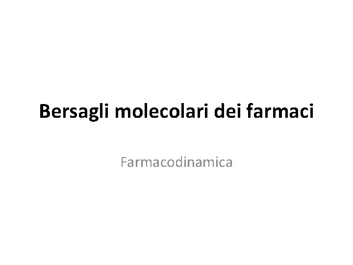 Bersagli molecolari dei farmaci Farmacodinamica 