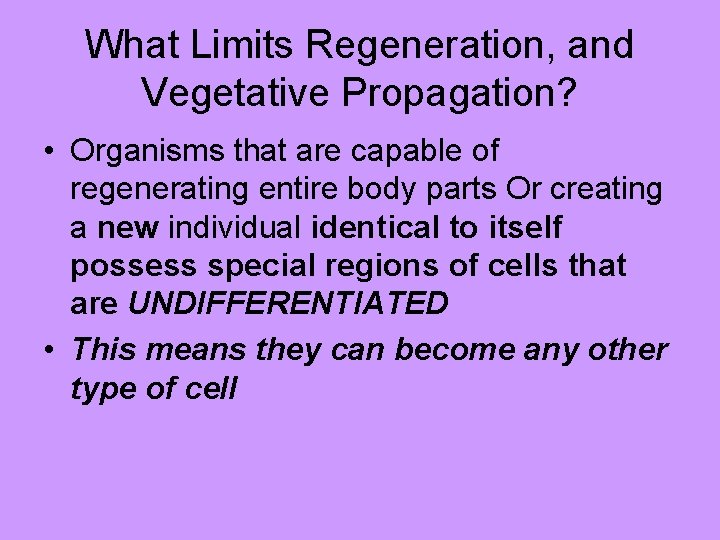 What Limits Regeneration, and Vegetative Propagation? • Organisms that are capable of regenerating entire