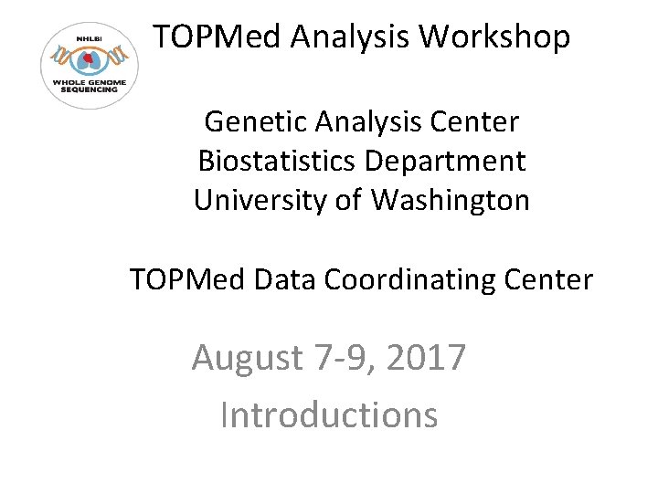 TOPMed Analysis Workshop Genetic Analysis Center Biostatistics Department University of Washington TOPMed Data Coordinating
