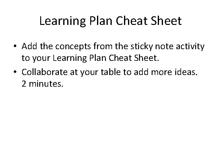 Learning Plan Cheat Sheet • Add the concepts from the sticky note activity to Learning Plan Cheat Sheet • Add the concepts from the sticky note activity to