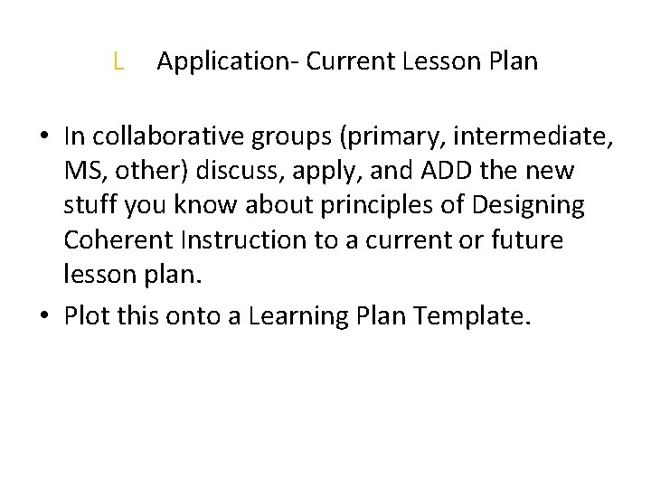 L Application- Current Lesson Plan • In collaborative groups (primary, intermediate, MS, other) discuss, L Application- Current Lesson Plan • In collaborative groups (primary, intermediate, MS, other) discuss,
