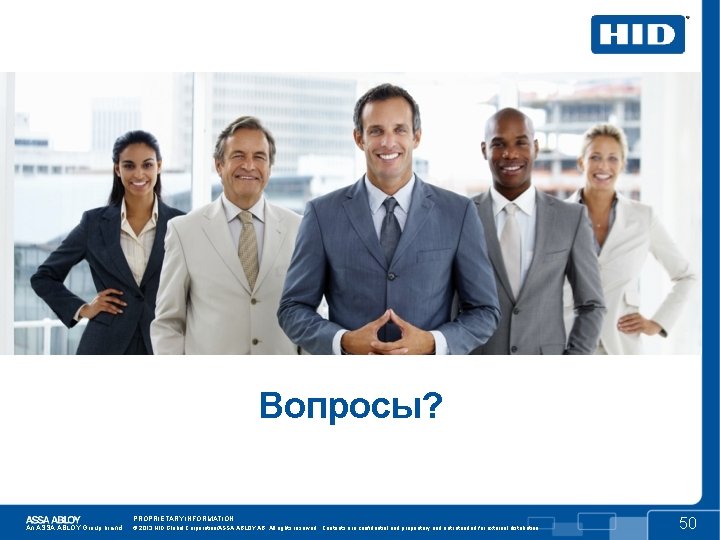 Вопросы? PROPRIETARY INFORMATION. An ASSA ABLOY Group brand © 2013 HID Global Corporation/ASSA ABLOY