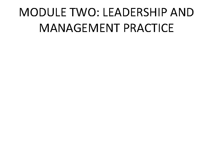 MODULE TWO: LEADERSHIP AND MANAGEMENT PRACTICE 