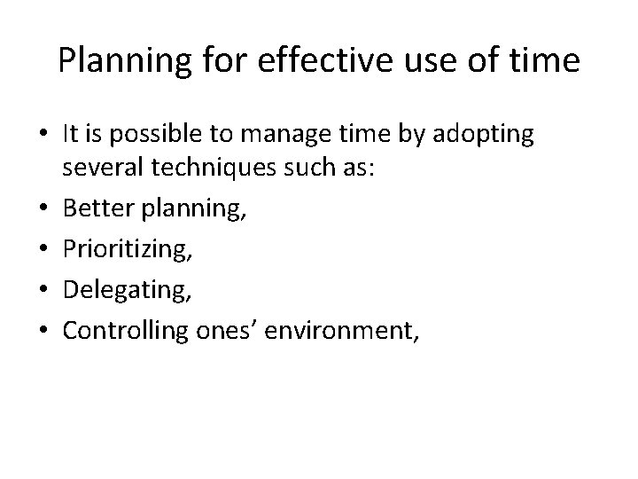 Planning for effective use of time • It is possible to manage time by
