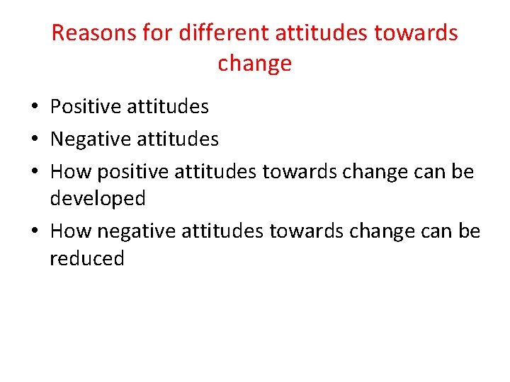 Reasons for different attitudes towards change • Positive attitudes • Negative attitudes • How