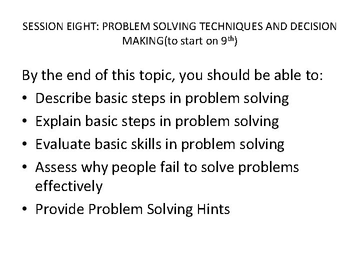 SESSION EIGHT: PROBLEM SOLVING TECHNIQUES AND DECISION MAKING(to start on 9 th) By the