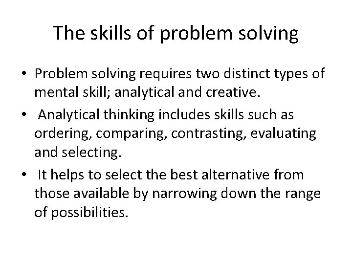 The skills of problem solving • Problem solving requires two distinct types of mental