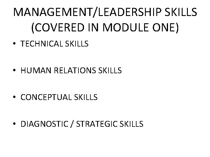 MANAGEMENT/LEADERSHIP SKILLS (COVERED IN MODULE ONE) • TECHNICAL SKILLS • HUMAN RELATIONS SKILLS •