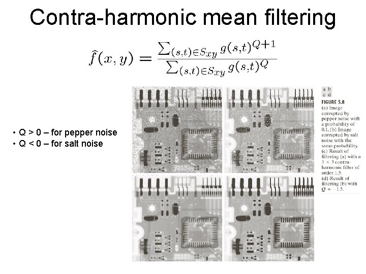 Contra-harmonic mean filtering • Q > 0 – for pepper noise • Q <