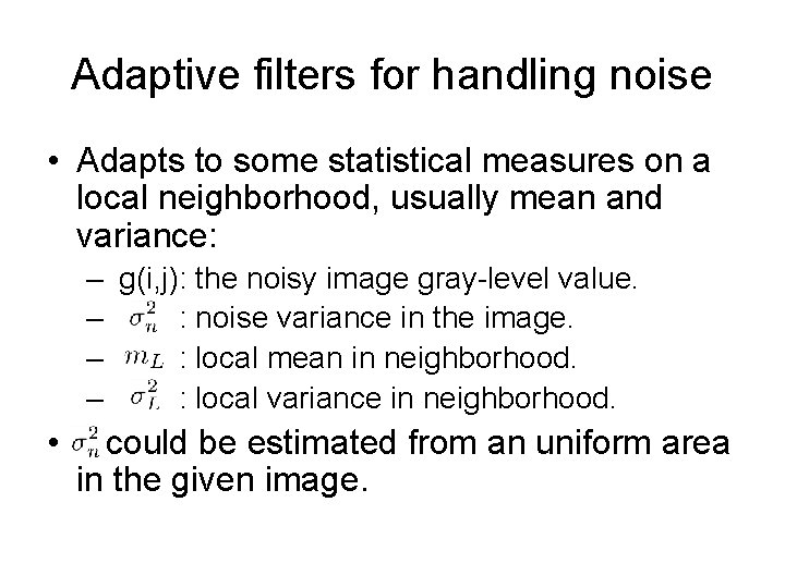 Adaptive filters for handling noise • Adapts to some statistical measures on a local