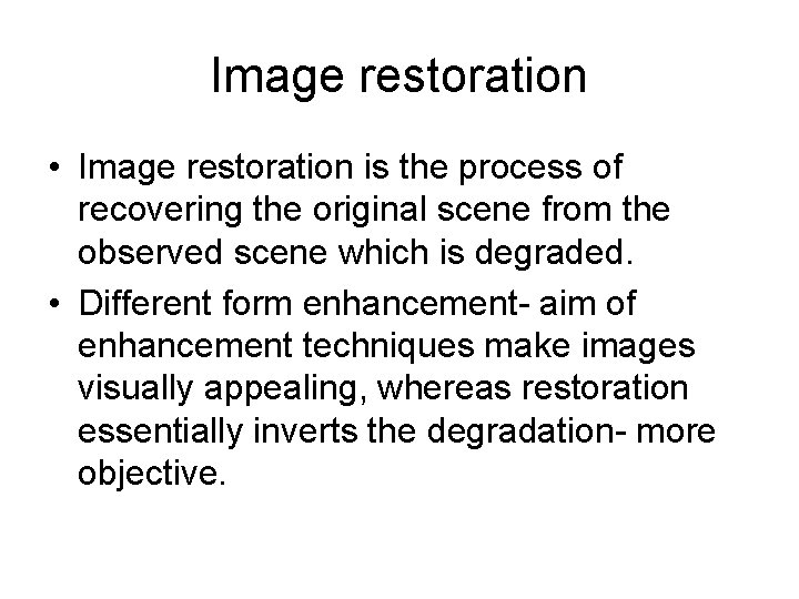 Image restoration • Image restoration is the process of recovering the original scene from