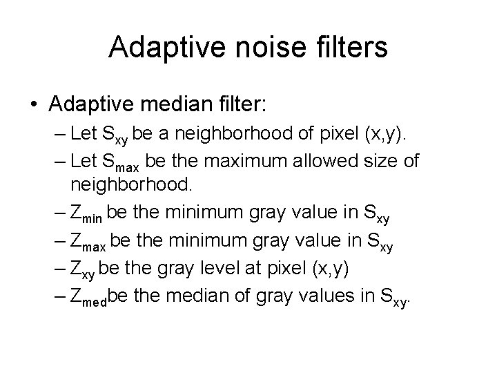 Adaptive noise filters • Adaptive median filter: – Let Sxy be a neighborhood of