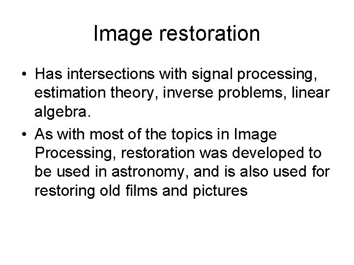 Image restoration • Has intersections with signal processing, estimation theory, inverse problems, linear algebra.