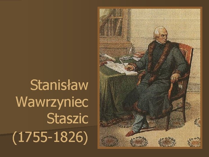 Stanisław Wawrzyniec Staszic (1755 -1826) 