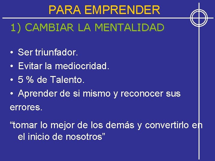 PARA EMPRENDER 1) CAMBIAR LA MENTALIDAD • Ser triunfador. • Evitar la mediocridad. •