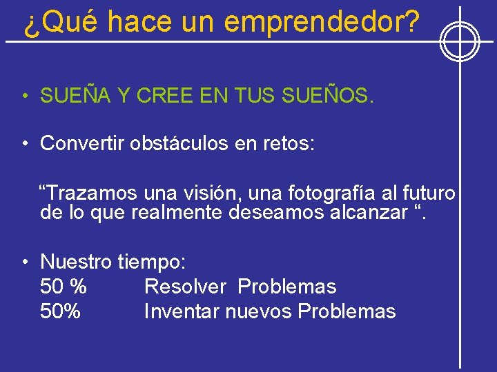 ¿Qué hace un emprendedor? • SUEÑA Y CREE EN TUS SUEÑOS. • Convertir obstáculos