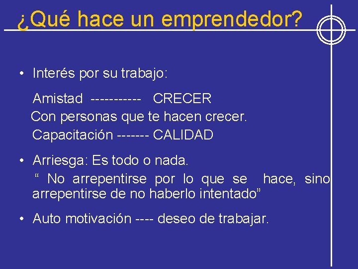 ¿Qué hace un emprendedor? • Interés por su trabajo: Amistad ------ CRECER Con personas