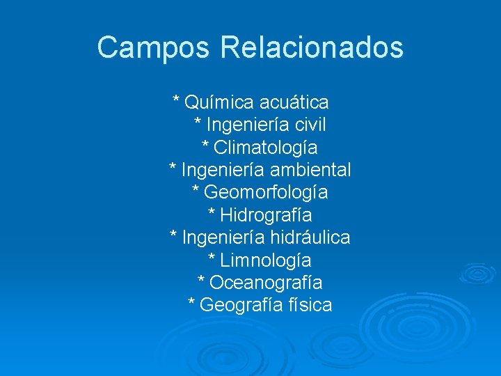 Campos Relacionados * Química acuática * Ingeniería civil * Climatología * Ingeniería ambiental *