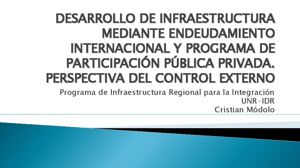 DESARROLLO DE INFRAESTRUCTURA MEDIANTE ENDEUDAMIENTO INTERNACIONAL Y PROGRAMA DE PARTICIPACIÓN PÚBLICA PRIVADA. PERSPECTIVA DEL