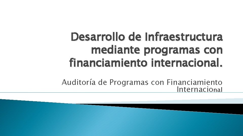 Desarrollo de Infraestructura mediante programas con financiamiento internacional. Auditoría de Programas con Financiamiento Internacional