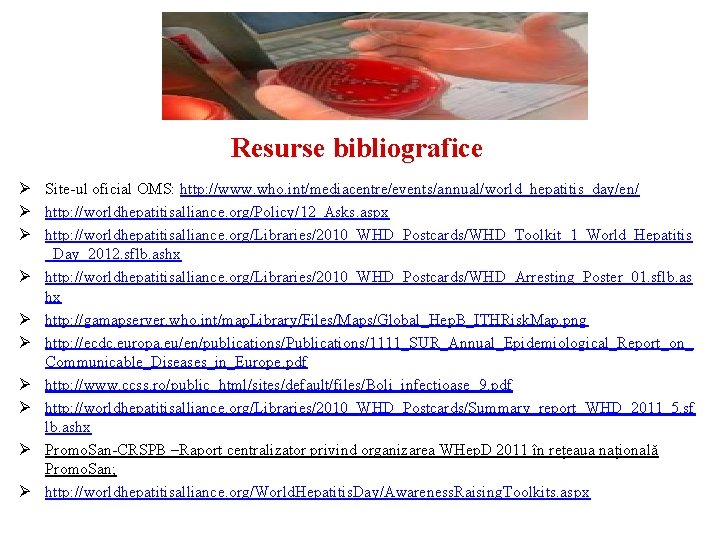 Resurse bibliografice Ø Site-ul oficial OMS: http: //www. who. int/mediacentre/events/annual/world_hepatitis_day/en/ Ø http: //worldhepatitisalliance. org/Policy/12_Asks.