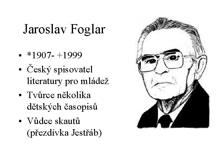 Jaroslav Foglar • *1907 - +1999 • Český spisovatel literatury pro mládež • Tvůrce