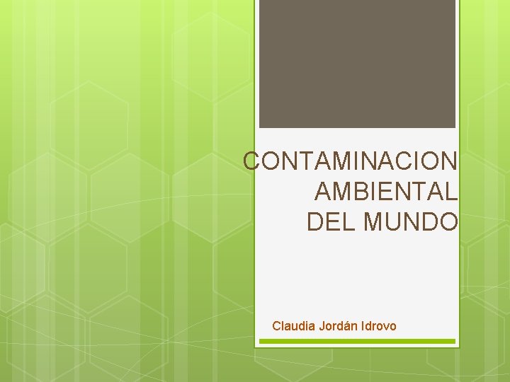 CONTAMINACION AMBIENTAL DEL MUNDO Claudia Jordán Idrovo 