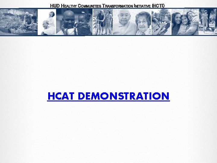 HUD HEALTHY COMMUNITIES TRANSFORMATION INITIATIVE (HCTI) HCAT DEMONSTRATION HUD HEALTHY COMMUNITIES TRANSFORMATION INITIATIVE (HCTI) HCAT DEMONSTRATION