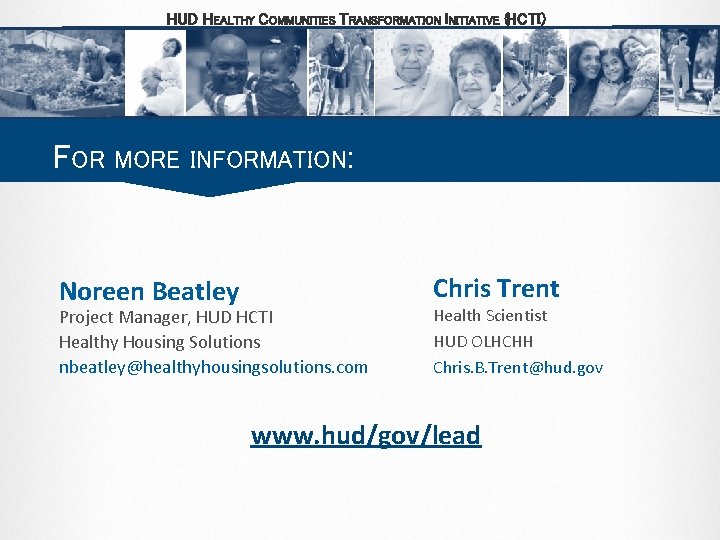 HUD HEALTHY COMMUNITIES TRANSFORMATION INITIATIVE (HCTI) FOR MORE INFORMATION: Noreen Beatley Project Manager, HUD HUD HEALTHY COMMUNITIES TRANSFORMATION INITIATIVE (HCTI) FOR MORE INFORMATION: Noreen Beatley Project Manager, HUD