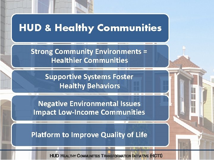 HUD & Healthy Communities Strong Community Environments = Healthier Communities Supportive Systems Foster Healthy HUD & Healthy Communities Strong Community Environments = Healthier Communities Supportive Systems Foster Healthy