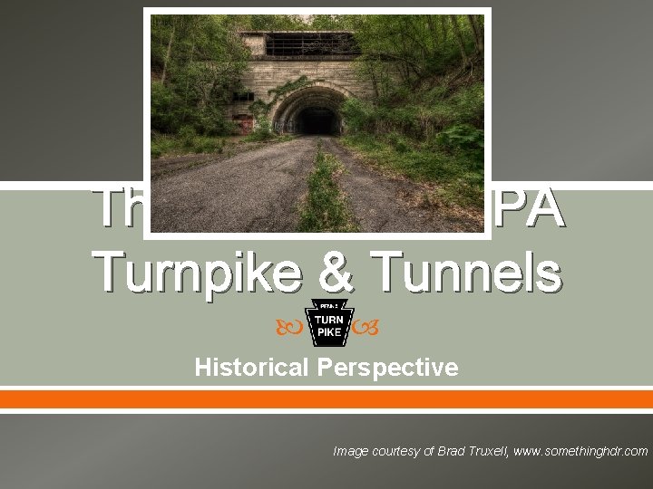 The Abandoned PA Turnpike & Tunnels Historical Perspective Image courtesy of Brad Truxell, www.