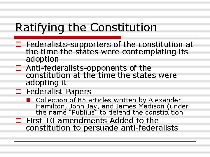 Ratifying the Constitution o Federalists-supporters of the constitution at the time the states were