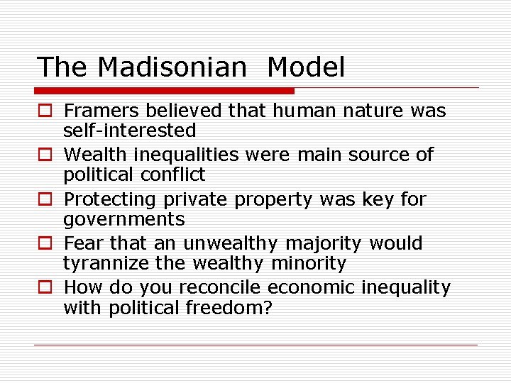 The Madisonian Model o Framers believed that human nature was self-interested o Wealth inequalities