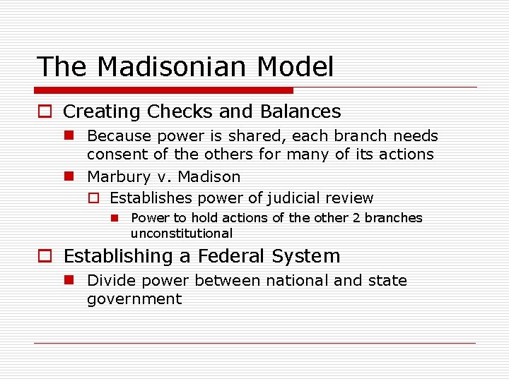 The Madisonian Model o Creating Checks and Balances n Because power is shared, each