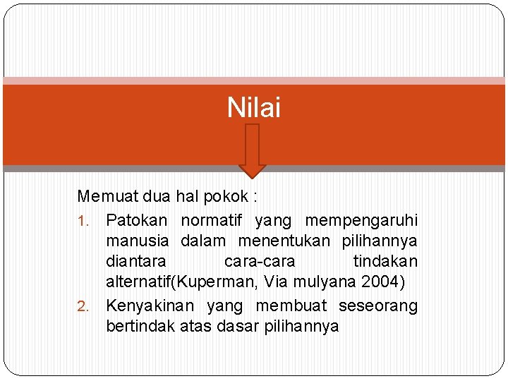 Nilai Memuat dua hal pokok : 1. Patokan normatif yang mempengaruhi manusia dalam menentukan Nilai Memuat dua hal pokok : 1. Patokan normatif yang mempengaruhi manusia dalam menentukan