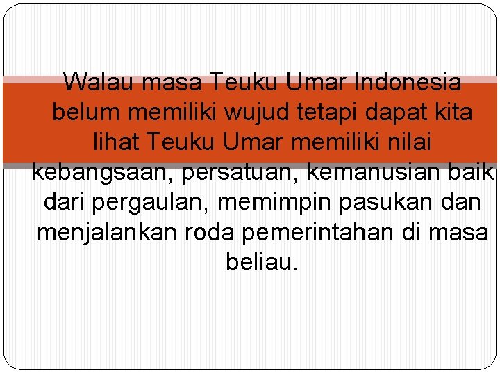 Walau masa Teuku Umar Indonesia belum memiliki wujud tetapi dapat kita lihat Teuku Umar Walau masa Teuku Umar Indonesia belum memiliki wujud tetapi dapat kita lihat Teuku Umar