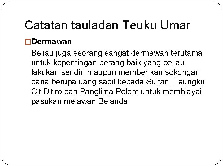 Catatan tauladan Teuku Umar �Dermawan Beliau juga seorang sangat dermawan terutama untuk kepentingan perang Catatan tauladan Teuku Umar �Dermawan Beliau juga seorang sangat dermawan terutama untuk kepentingan perang