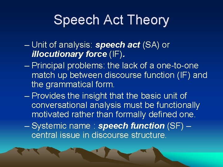 Speech Act Theory – Unit of analysis: speech act (SA) or illocutionary force (IF).