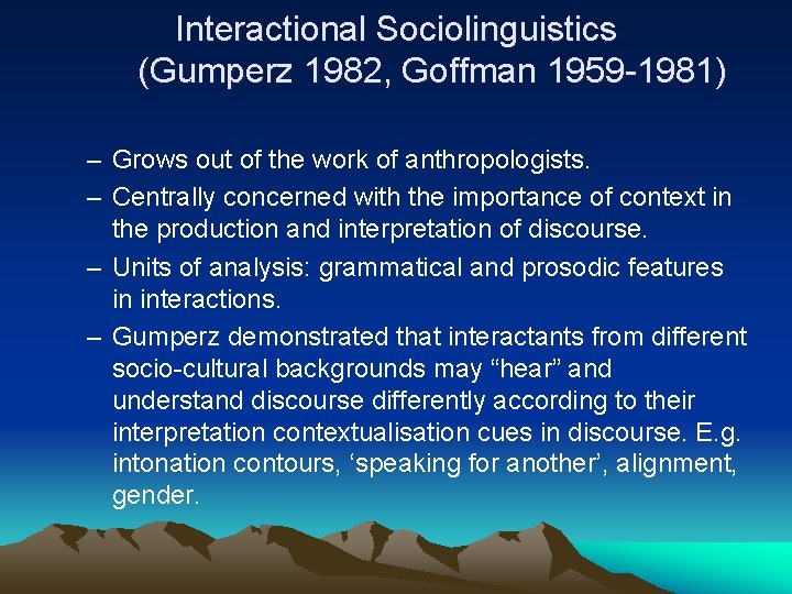 Interactional Sociolinguistics (Gumperz 1982, Goffman 1959 -1981) – Grows out of the work of