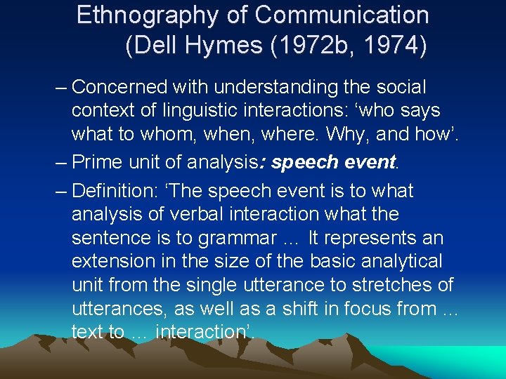 Ethnography of Communication (Dell Hymes (1972 b, 1974) – Concerned with understanding the social