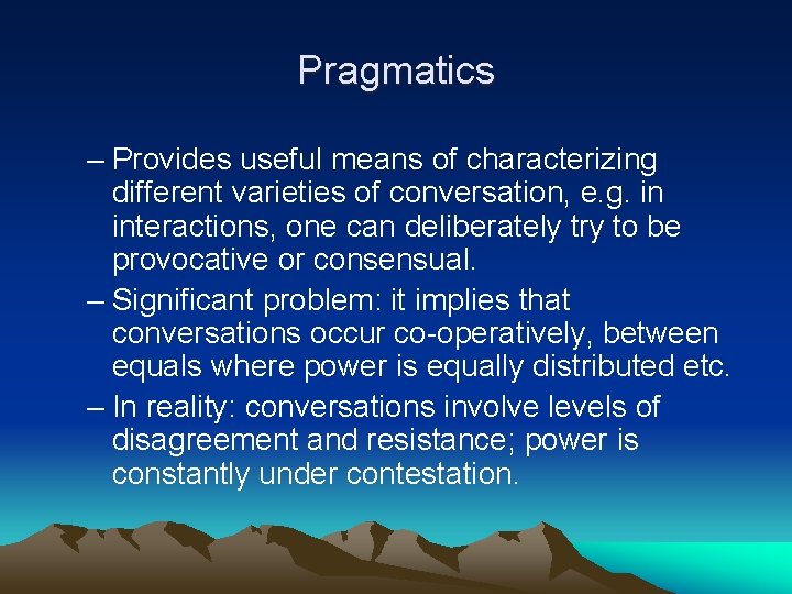 Pragmatics – Provides useful means of characterizing different varieties of conversation, e. g. in