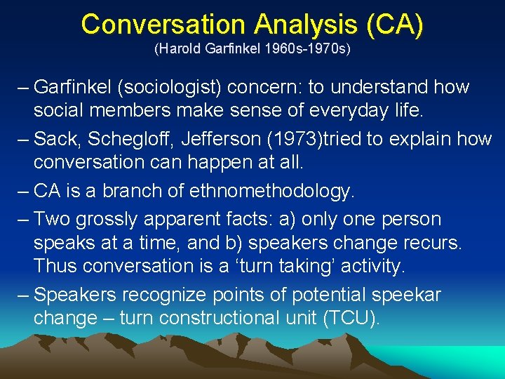 Conversation Analysis (CA) (Harold Garfinkel 1960 s-1970 s) – Garfinkel (sociologist) concern: to understand