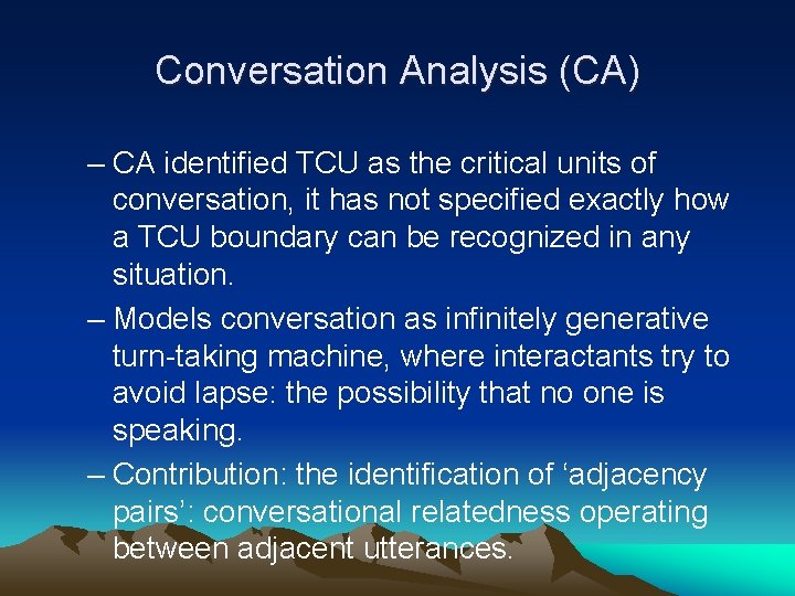 Conversation Analysis (CA) – CA identified TCU as the critical units of conversation, it