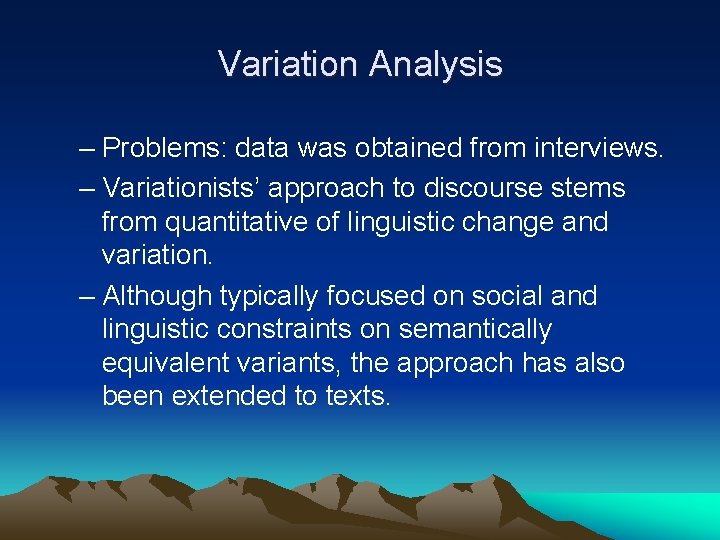 Variation Analysis – Problems: data was obtained from interviews. – Variationists’ approach to discourse