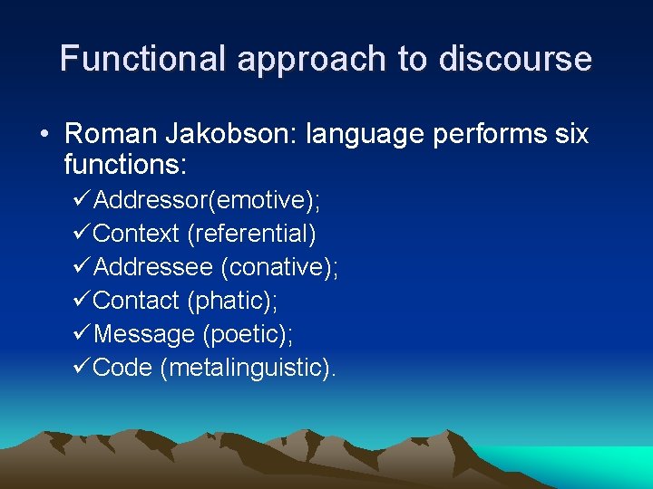 Functional approach to discourse • Roman Jakobson: language performs six functions: üAddressor(emotive); üContext (referential)