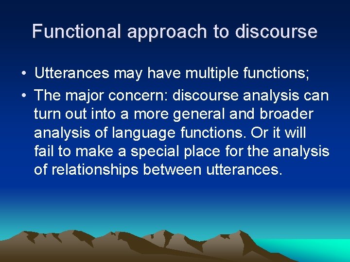 Functional approach to discourse • Utterances may have multiple functions; • The major concern: